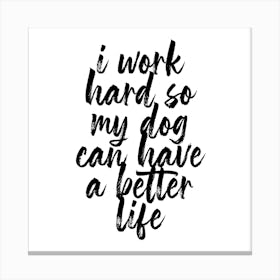 I Work Hard So My Dog Can Have A Better Life Script Square Canvas Print