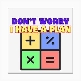 Don'T Worry I Have A Plan Canvas Print