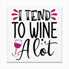 Tend To Wine A Lot Canvas Print