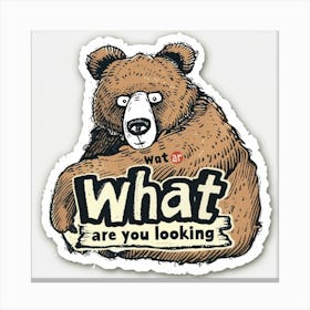 Design Sticker, Brown Bear With Text What Are You Looking At On White Background Canvas Print