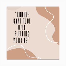 Choose Gratitude Over Fleeing Worries 1 Canvas Print