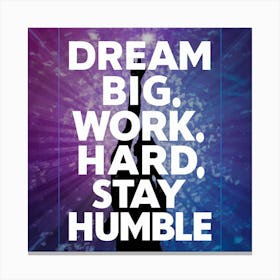 Dream Big Work Hard Stay Humble Canvas Print