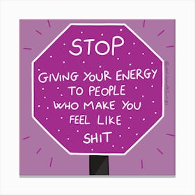 Stop Giving Your Energy To People Who Make You Feel Like Shit Canvas Print