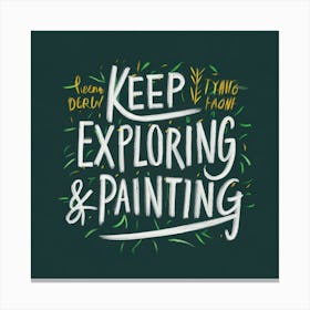 Keep Exploring And Painting Canvas Print
