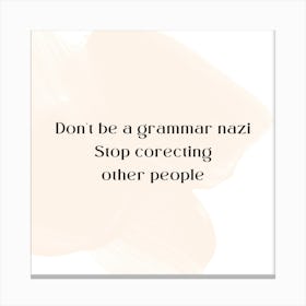Don't Be A Grammar Nazi Stop Corecting Other People Canvas Print
