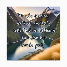 He Who Speaks Without Modesty Will Find Difficult Words Makes Good Canvas Print