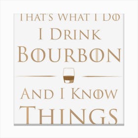 I Drink Bourbon And I Know Things Canvas Print