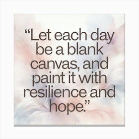 Let Each Day Be A Blank Canvas And Paint It With Resilience And Hope Canvas Print