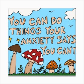 You Can Do Things Your Anxiety Says You Can’t Canvas Print