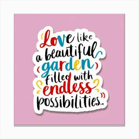 Love Like A Beautiful Garden Filled With Endless Possibilities Canvas Print