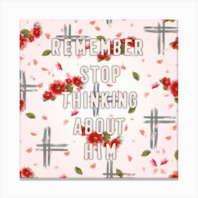 Remember Stop Thinking About Him Canvas Print