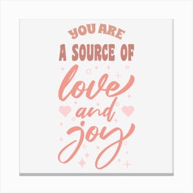 You Are A Source Of Love And Joy Canvas Print