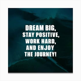 Dream Big Stay Positive Work Hard And Enjoy The Journey Canvas Print