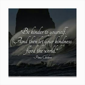 Be Kind To Yourself And Then Let Kindness Flood The World Canvas Print