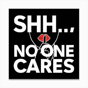 Shhh No One Cares Canvas Print