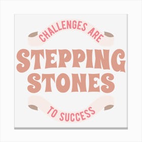 Challenges Are Stepping Stones To Success Canvas Print