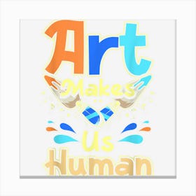 Art Makes Us Human Canvas Print