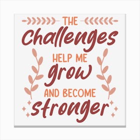 The Challenges Help Me Grow And Become Stronger Canvas Print
