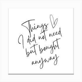 Things I Did Not Need But Bought Anyway 1 Canvas Print