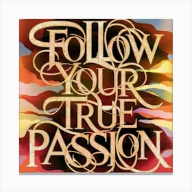 Follow Your True Passion 1 Canvas Print