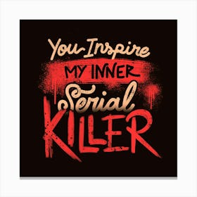 You Inspire My Inner Serial Killer - Deadly Quotes Gift Canvas Print