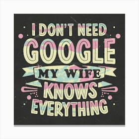 I Don'T Need Google My Wife Knows Everything 5 Canvas Print