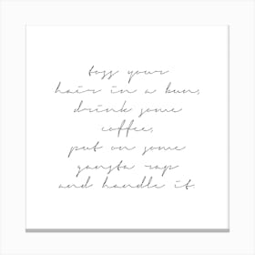 Toss Your Hair In A Bun Drink Some Coffee Put On Some Gangsta Rap And Handle It Script Square Canvas Print