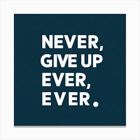 Never Give Up Ever Ever Canvas Print