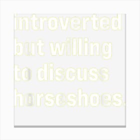 Funny Introverted But Willing To Discuss Horseshoes Canvas Print