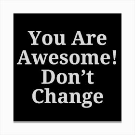 You Are Awesome Don'T Change 1 Canvas Print