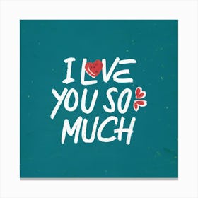 I Love You So Much 2 Canvas Print