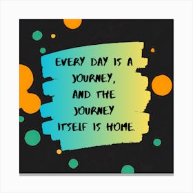 Every Day Is A Journey And The Journey Itself Is Home Canvas Print