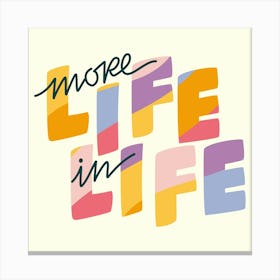 more LIFE in Life Canvas Print