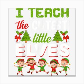 I Teach The Cutest Little Elves Funny Christmas Teacher Xmas Canvas Print