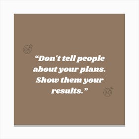 Don'T Tell People About Your Plans Show Them Your Results Canvas Print