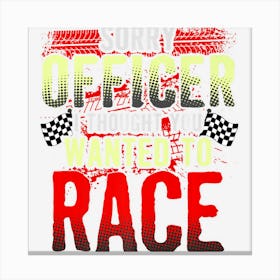 Sorry Officer I Thought You Wanted To Race Gift Canvas Print