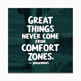 Great Things Never Come From Comfort Zones Canvas Print