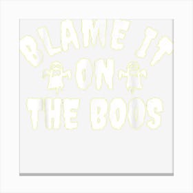 Blame It On The Boos Funny Halloween Ghost Trick Or Treat Canvas Print