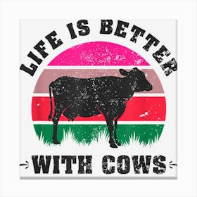 Life Is Better With Cows Funny Quote Cattle Farming Graphic Canvas Print