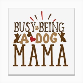 Busy Being A Dog Mama 1 Canvas Print