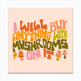 I Will Buy Anything With Mushrooms Canvas Print