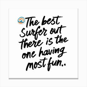 Best Surfer Out There Is The One Having Most Fun Canvas Print