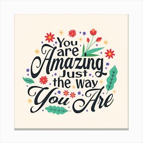 You Are Amazing Just The Way You Are Canvas Print