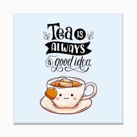 Tea Is Always A Good Idea Canvas Print