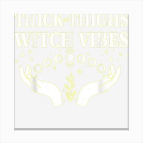 Thick Thighs Witch Vibes Funny Halloween Apparel Canvas Print