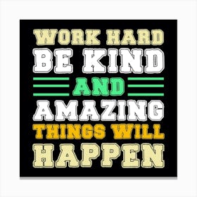 Work Hard Be Kind And Amazing Things Will Happen Canvas Print