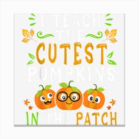 Teacher Halloween I Teach The Cutest Pumpkins In The Patch Canvas Print