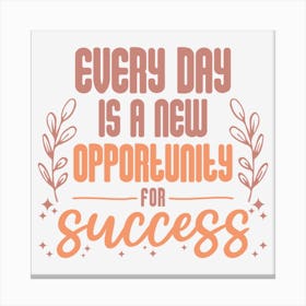 Every Day Is A New Opportunity For Success Canvas Print