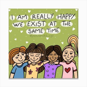 I Am Really Happy We Exist At The Same Time Canvas Print