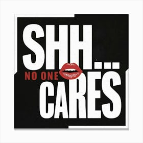 Shh No One Cares Canvas Print